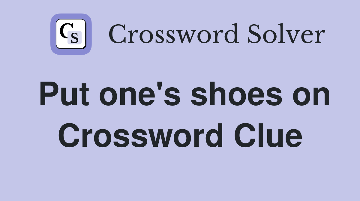 Put one's shoes on Crossword Clue