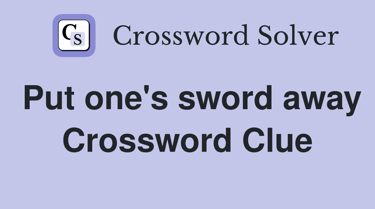 Put one's sword away Crossword Clue