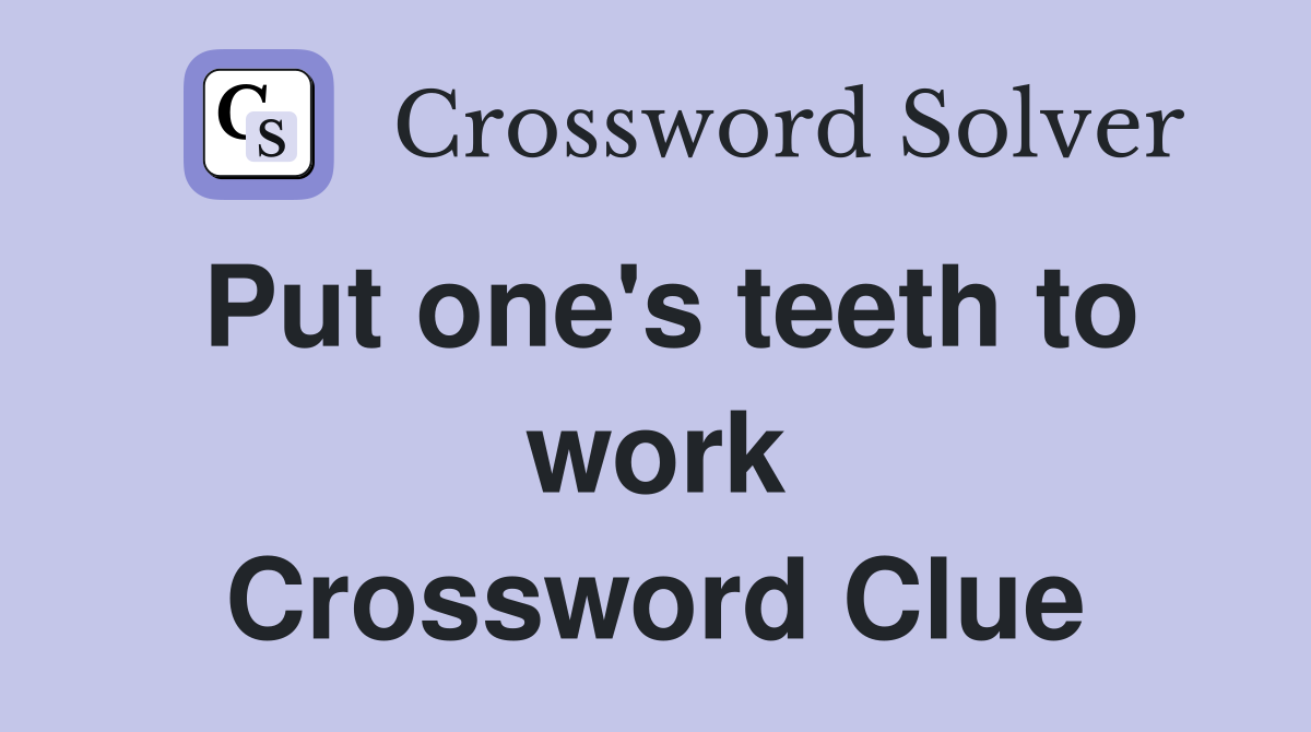 Put one's teeth to work Crossword Clue