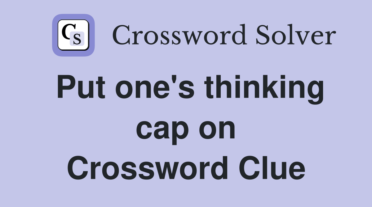 Put one's thinking cap on Crossword Clue