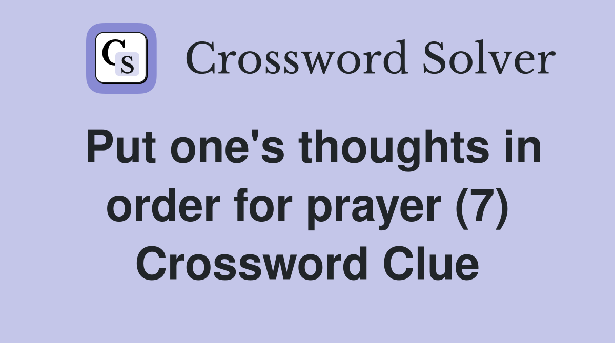 Put one's thoughts in order for prayer (7) Crossword Clue