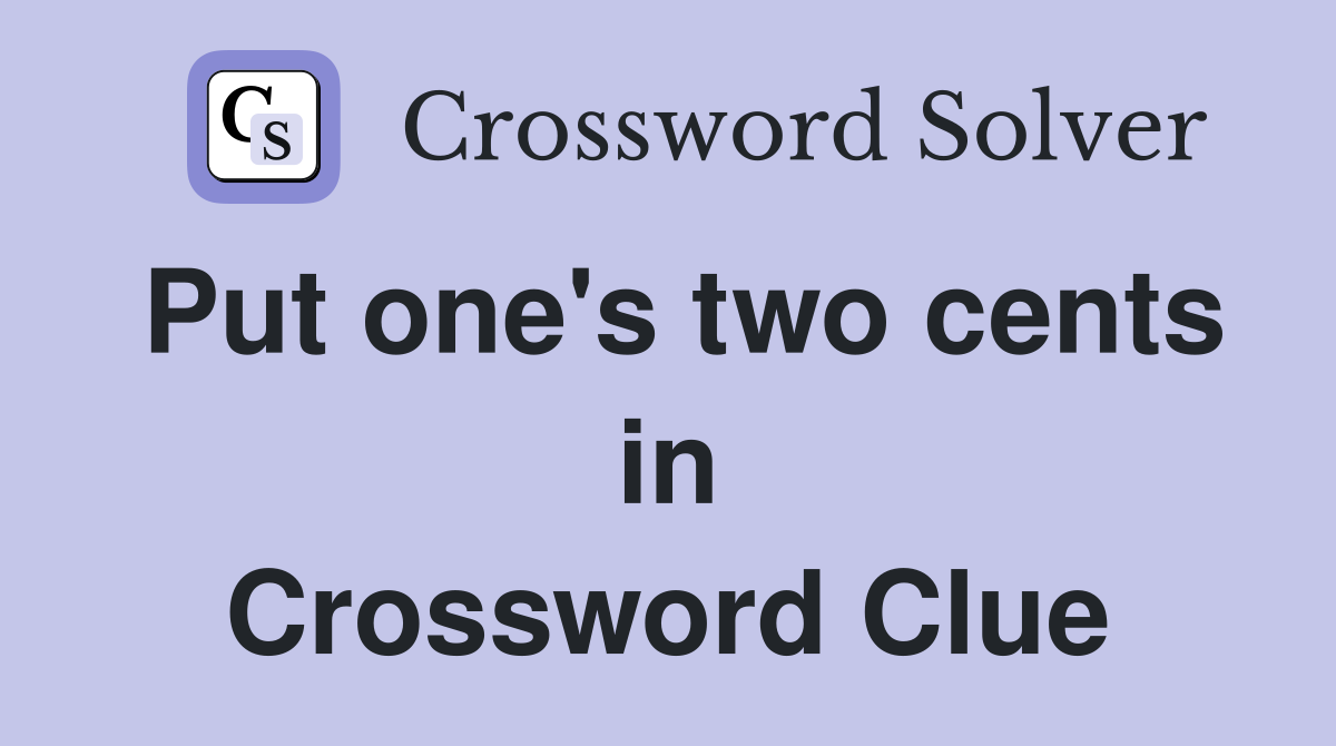 Put one's two cents in Crossword Clue