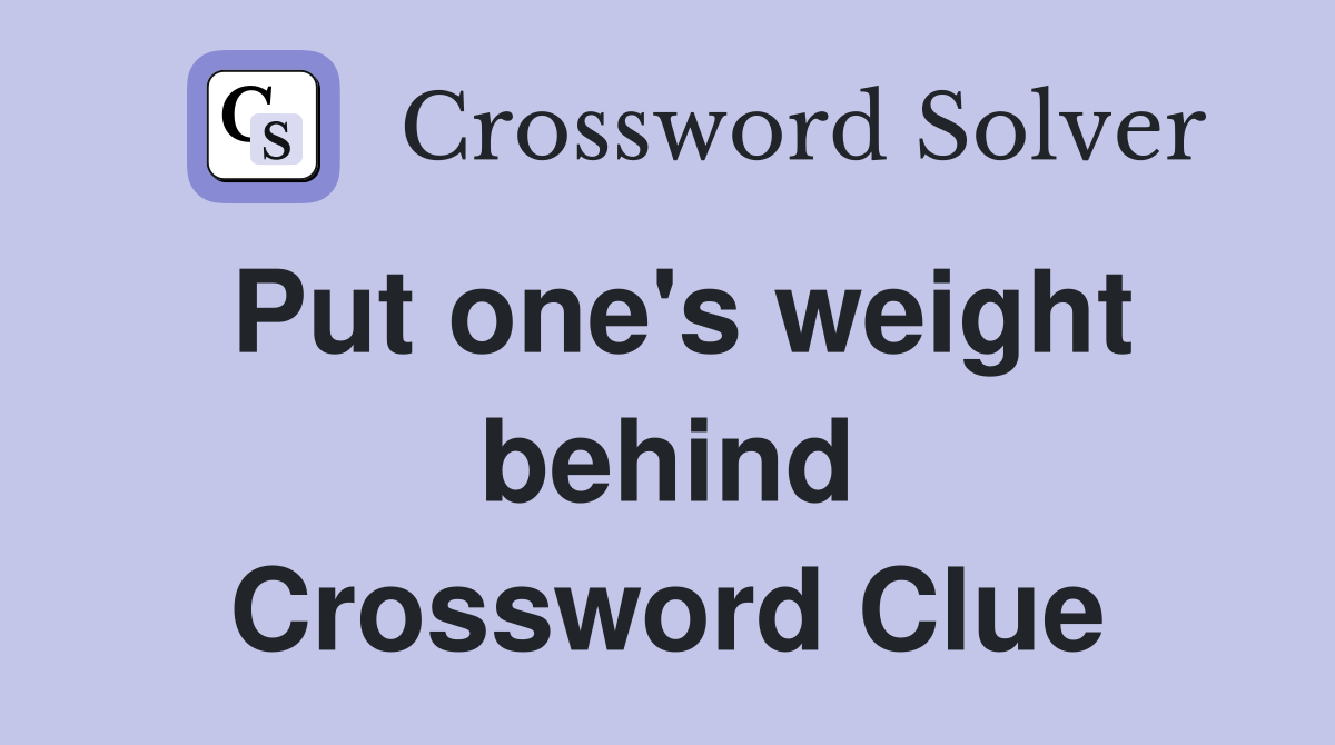 Put one's weight behind Crossword Clue