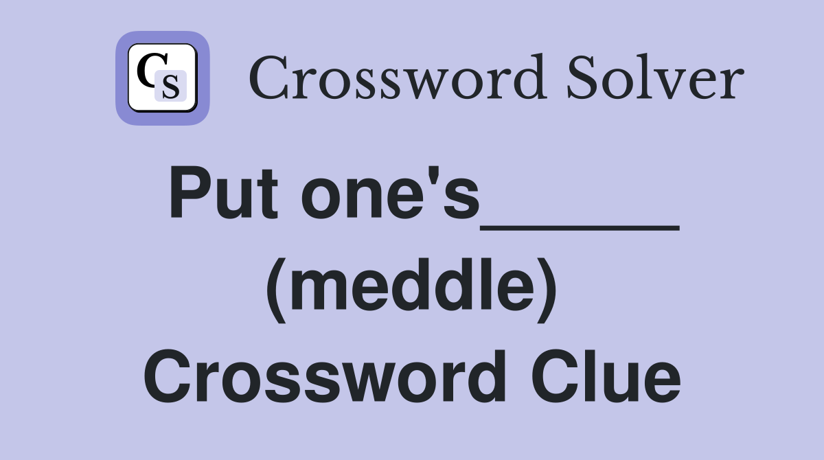 Put one's_____ (meddle) Crossword Clue