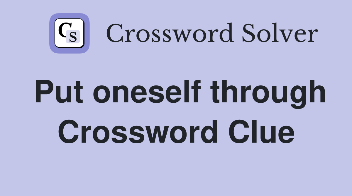 Put oneself through Crossword Clue