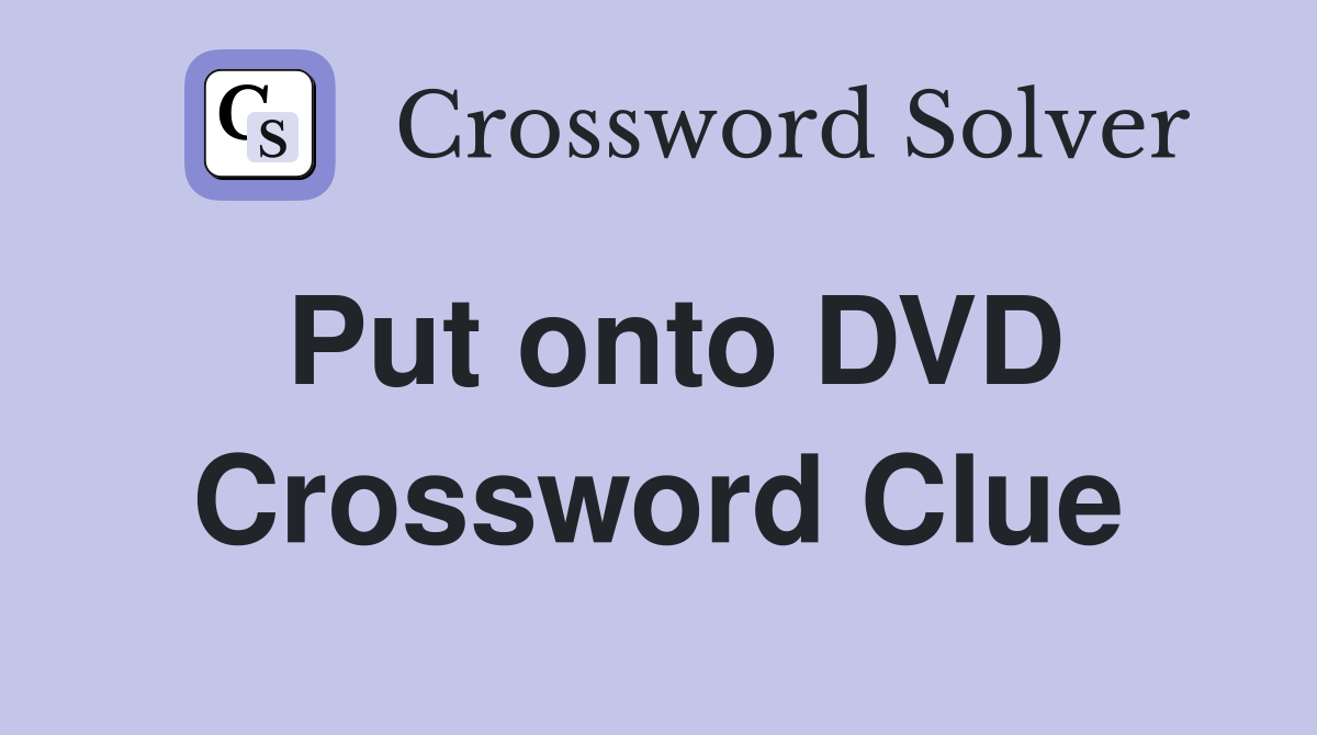 Put onto DVD Crossword Clue