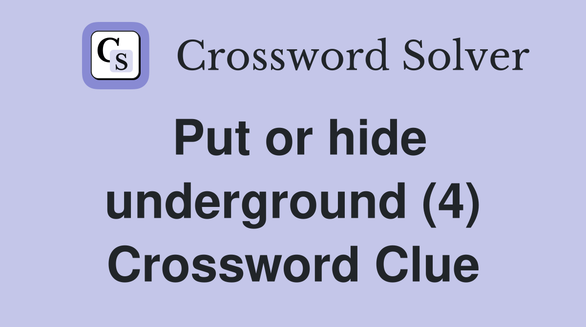 Put or hide underground (4) Crossword Clue