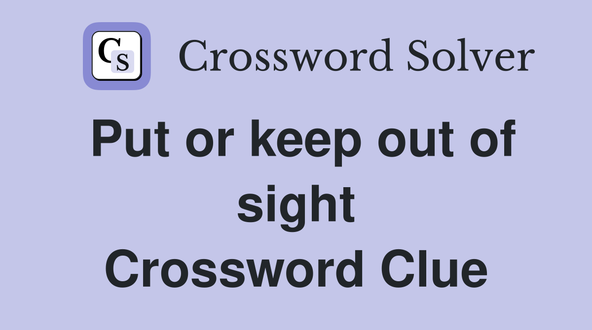 Put or keep out of sight Crossword Clue