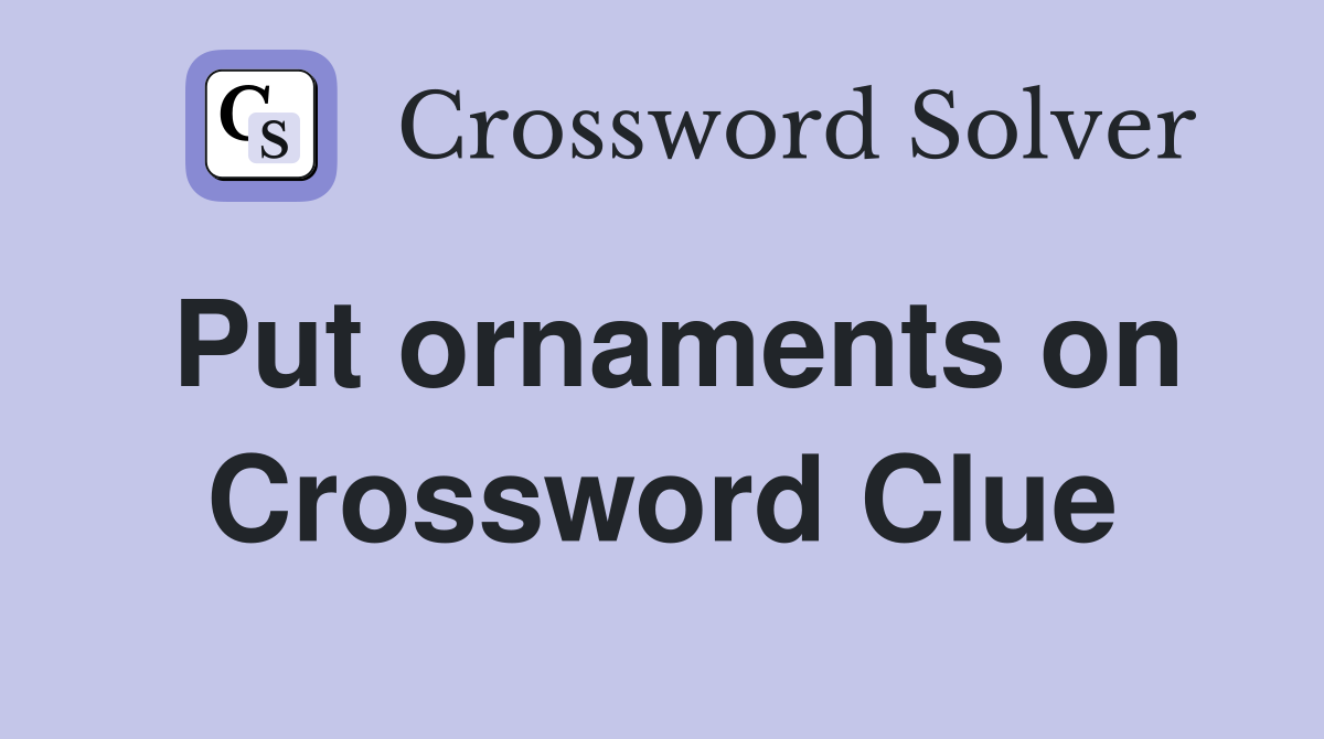 Put ornaments on Crossword Clue