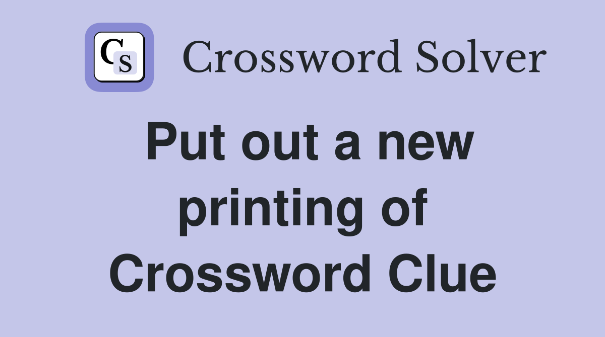 Put out a new printing of Crossword Clue