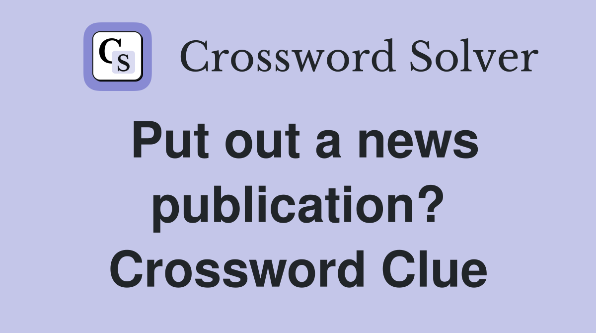Put out a news publication? Crossword Clue