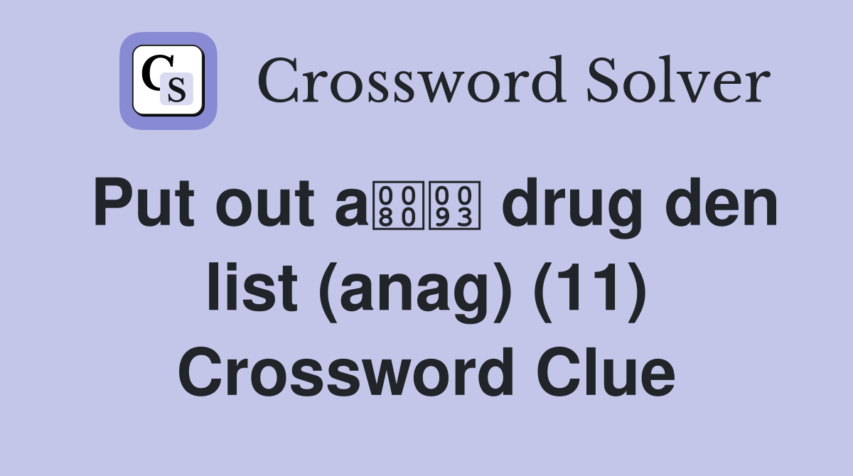 Put out a drug den list (anag) (11) Crossword Clue