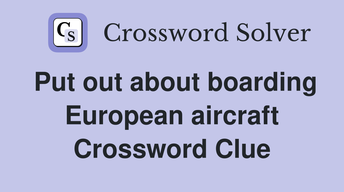 Put out about boarding European aircraft Crossword Clue