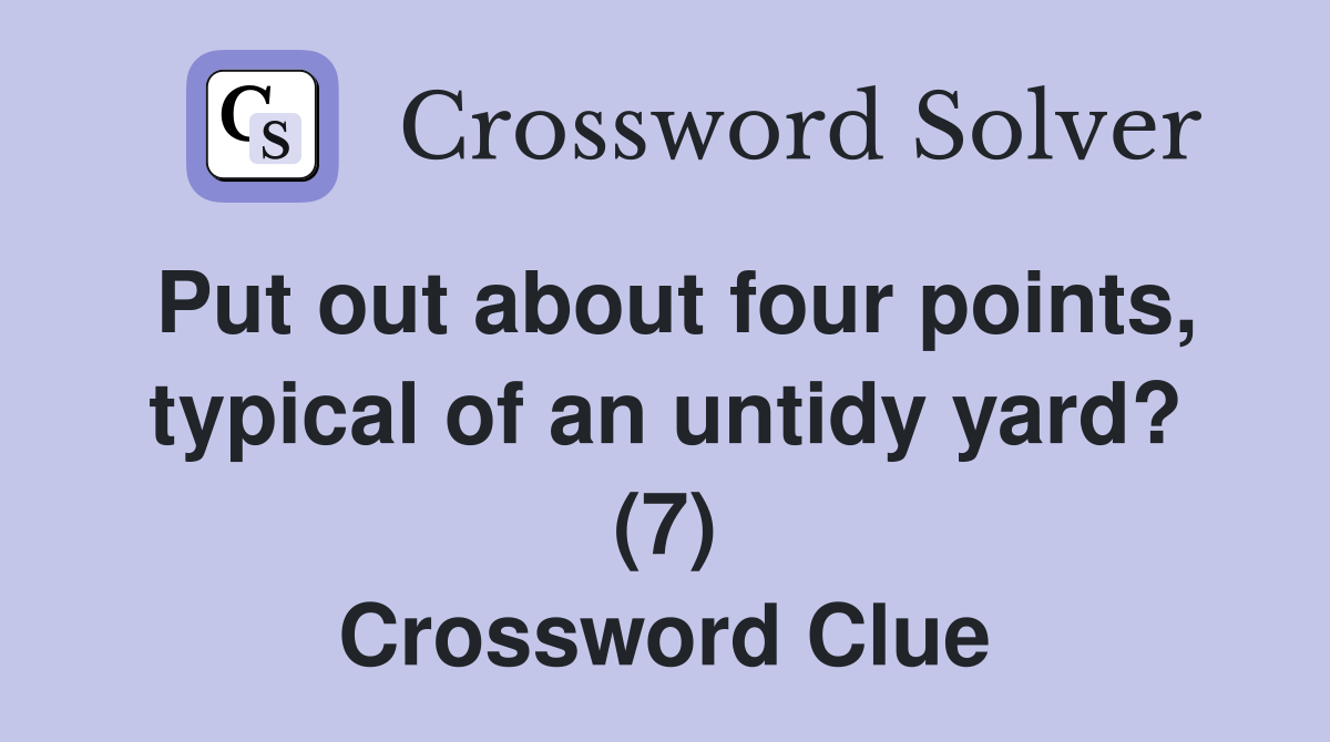 Put out about four points, typical of an untidy yard? (7) Crossword Clue