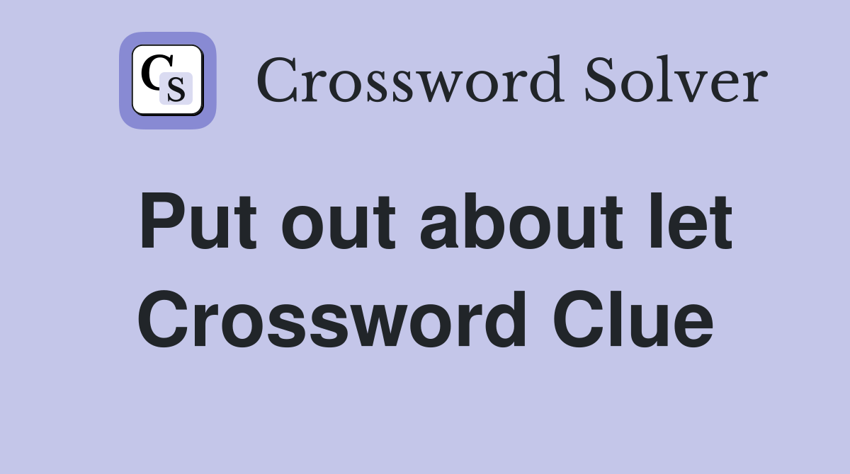 Put out about let Crossword Clue