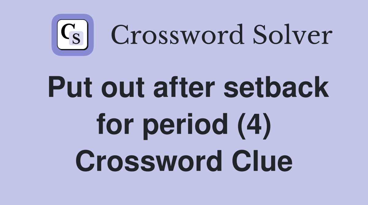 Put out after setback for period (4) Crossword Clue