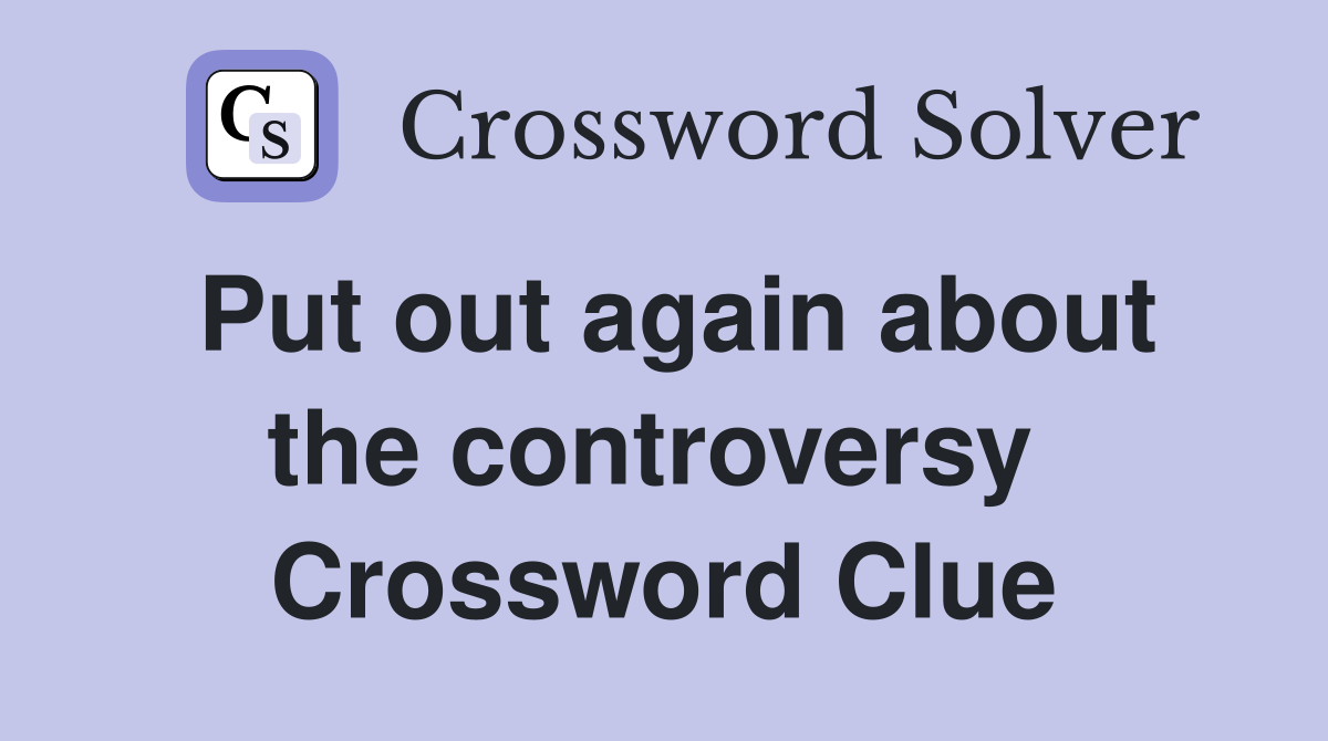 Put out again about the controversy  Crossword Clue