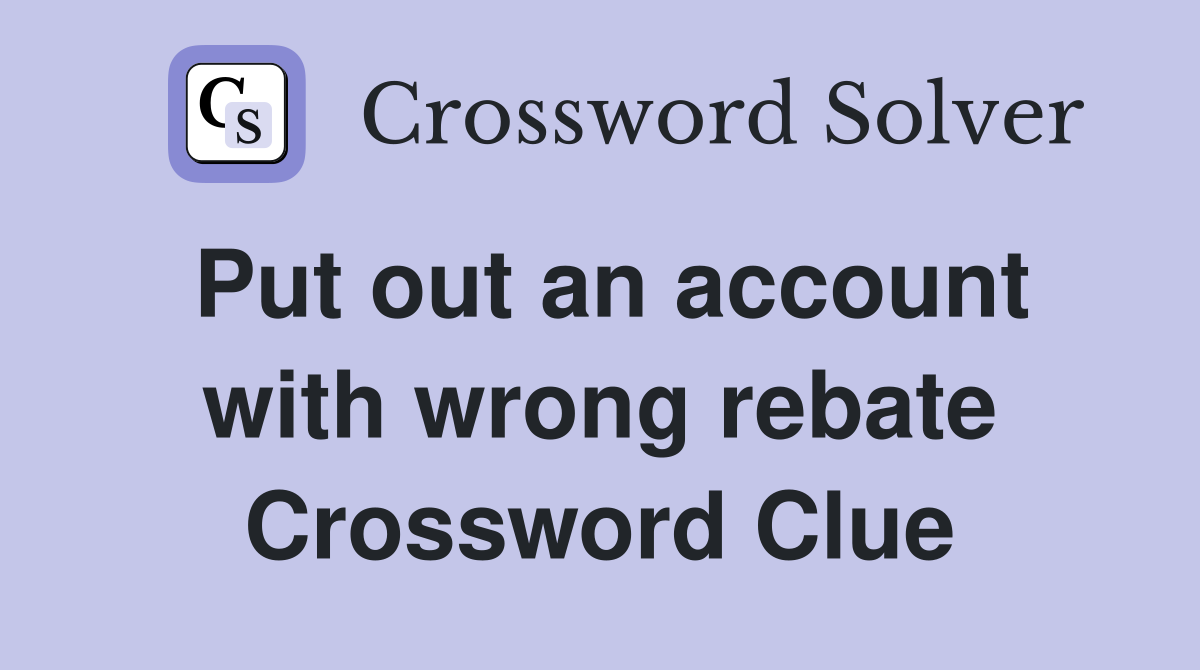 Put out an account with wrong rebate Crossword Clue