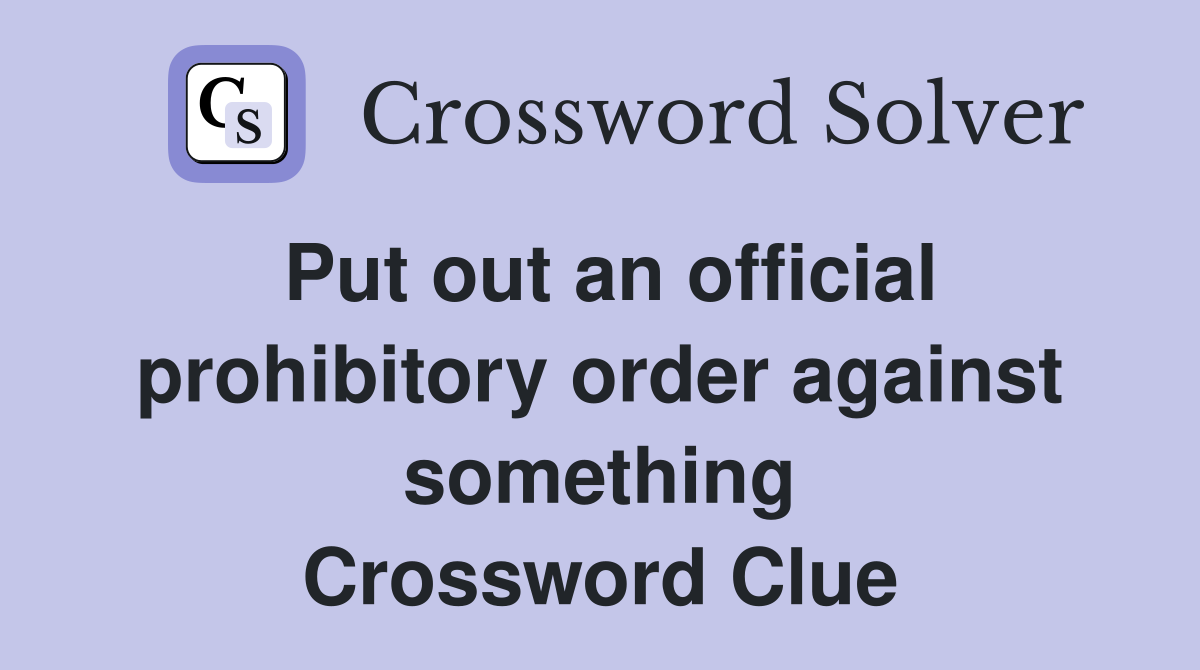 Put out an official prohibitory order against something Crossword Clue