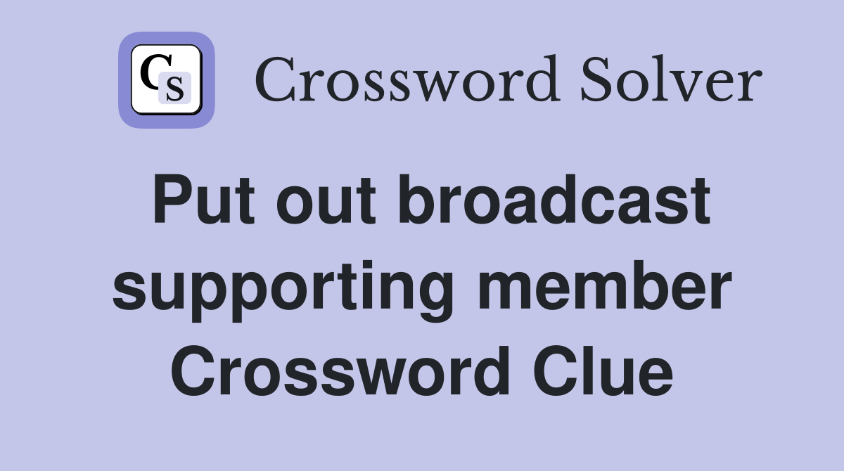Put out broadcast supporting member Crossword Clue