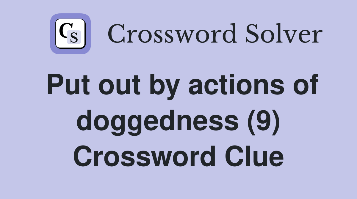 Put out by actions of doggedness (9) Crossword Clue
