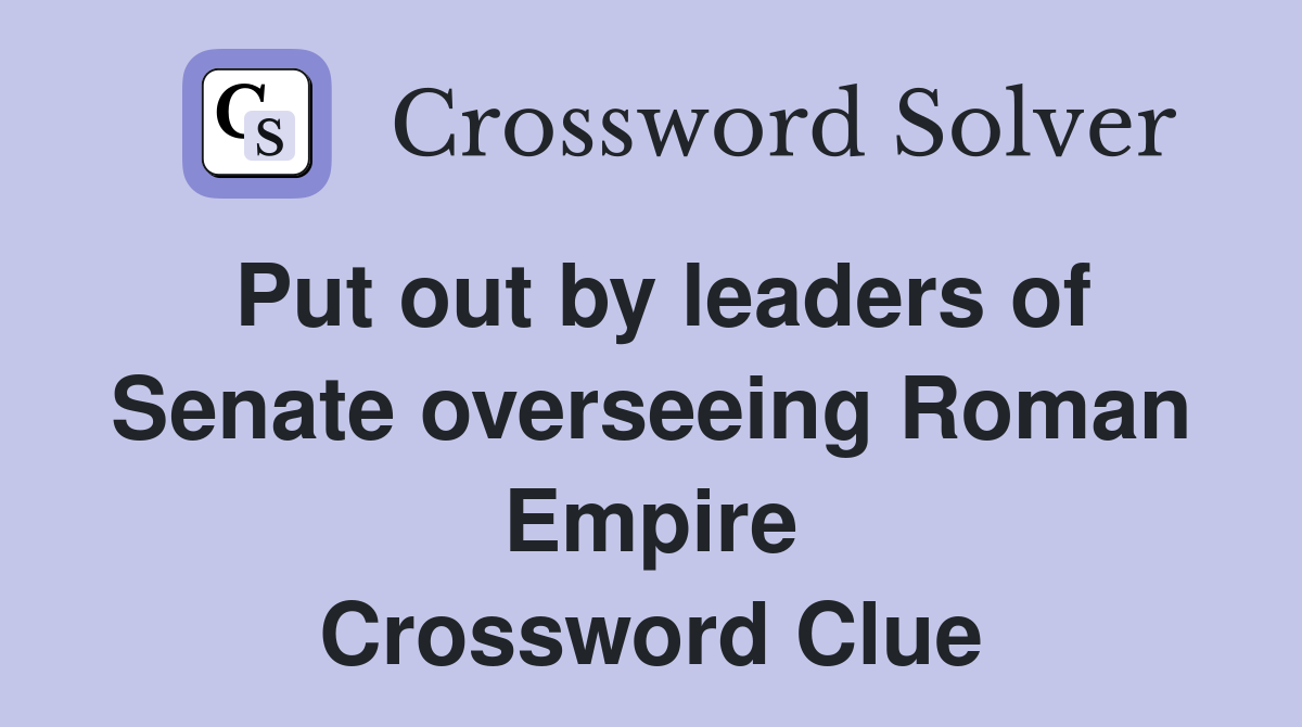 Put out by leaders of Senate overseeing Roman Empire Crossword Clue