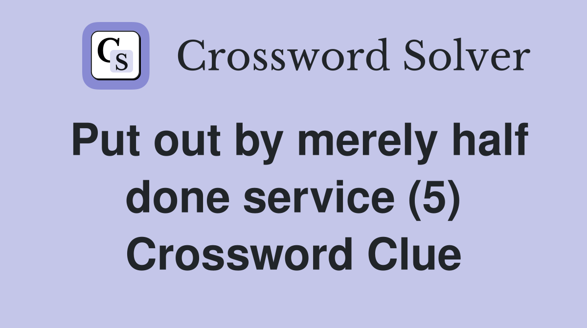 Put out by merely half done service (5) Crossword Clue