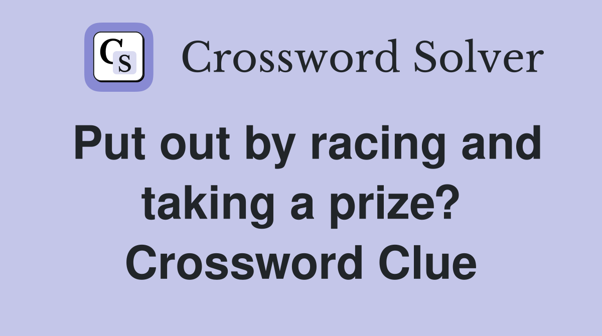 Put out by racing and taking a prize? Crossword Clue
