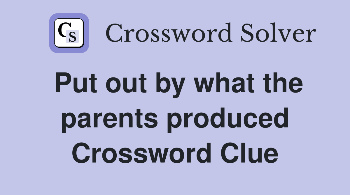 Put out by what the parents produced Crossword Clue