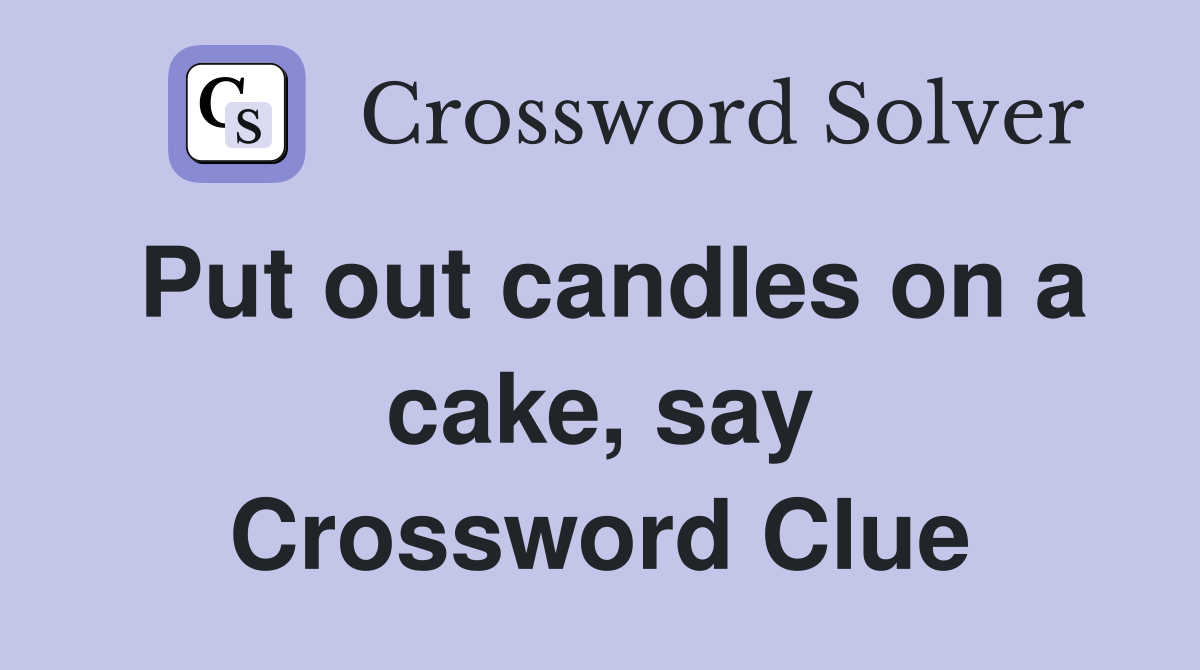 Put out candles on a cake, say Crossword Clue