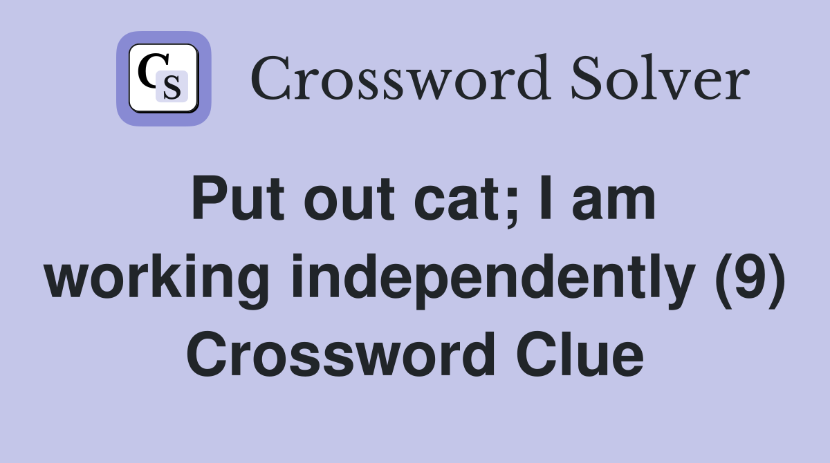 Put out cat; I am working independently (9) Crossword Clue