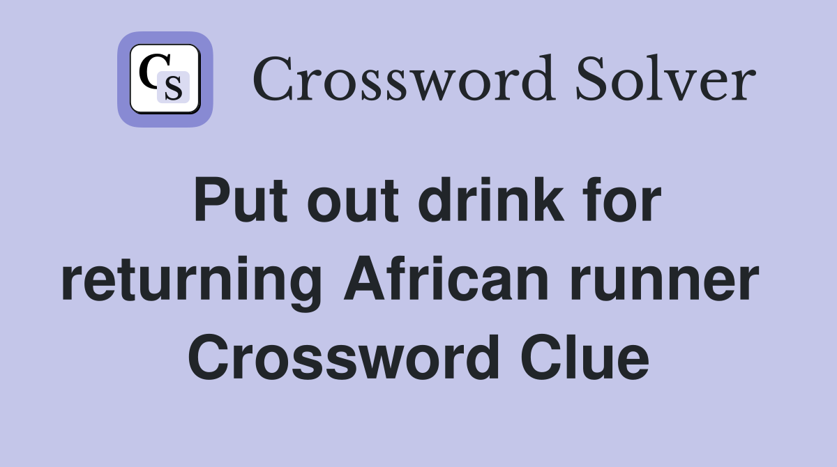 Put out drink for returning African runner  Crossword Clue
