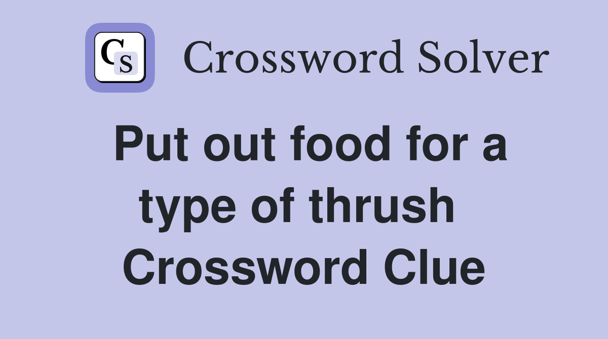 Put out food for a type of thrush  Crossword Clue