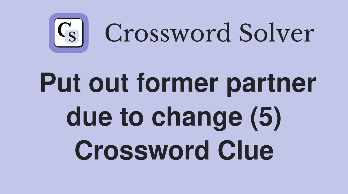 Put out former partner due to change (5) Crossword Clue