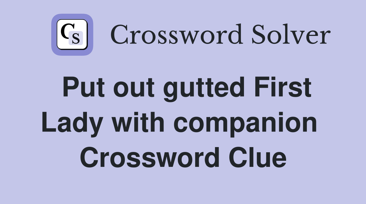 Put out gutted First Lady with companion  Crossword Clue