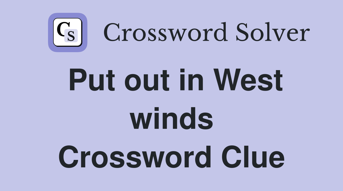 Put out in West winds Crossword Clue