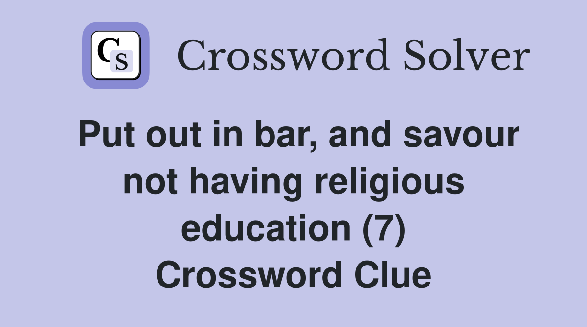 Put out in bar, and savour not having religious education (7) Crossword Clue