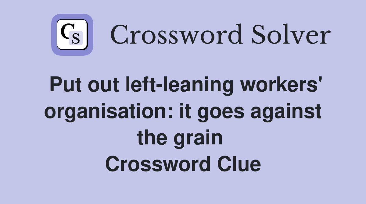 Put out left-leaning workers' organisation: it goes against the grain  Crossword Clue