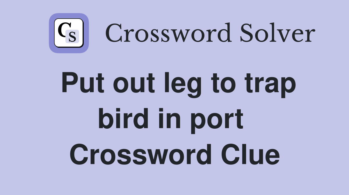 Put out leg to trap bird in port  Crossword Clue