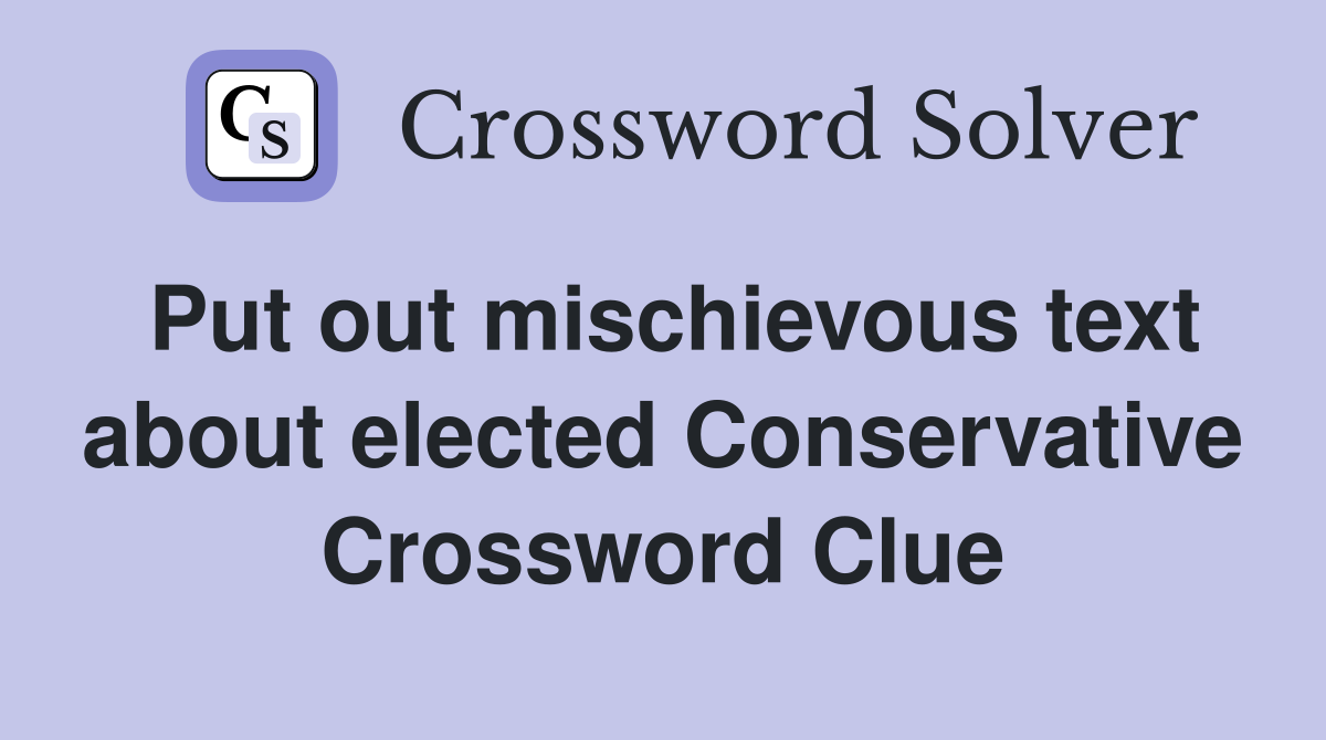 Put out mischievous text about elected Conservative Crossword Clue