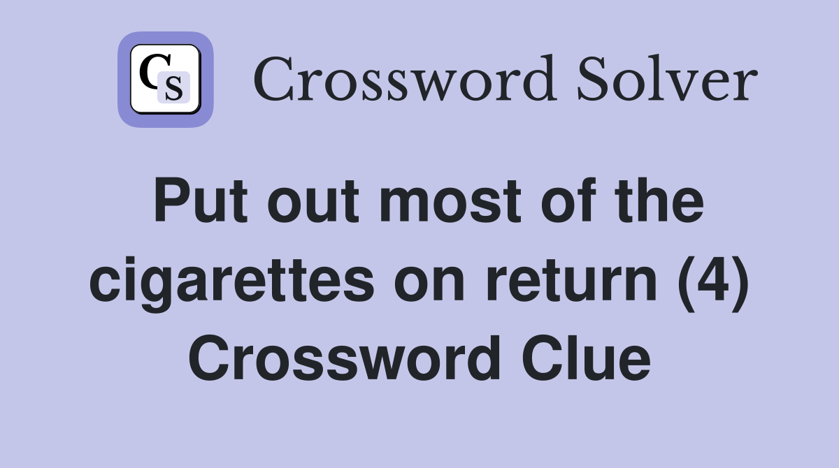 Put out most of the cigarettes on return (4) Crossword Clue
