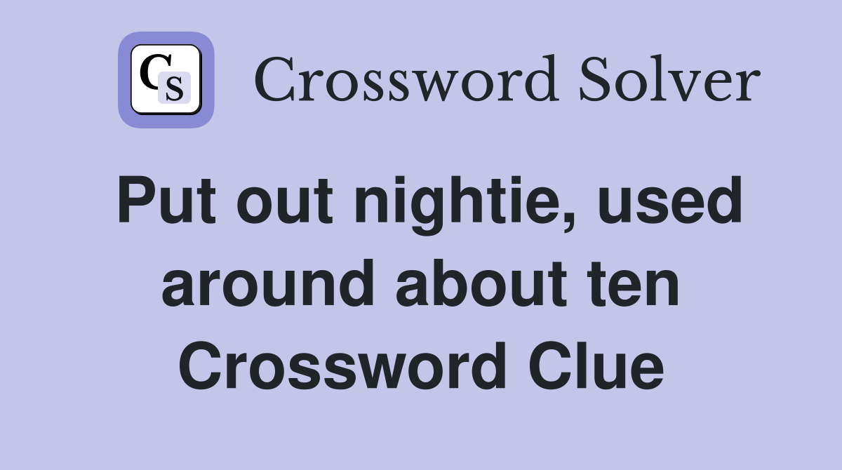 Put out nightie, used around about ten Crossword Clue