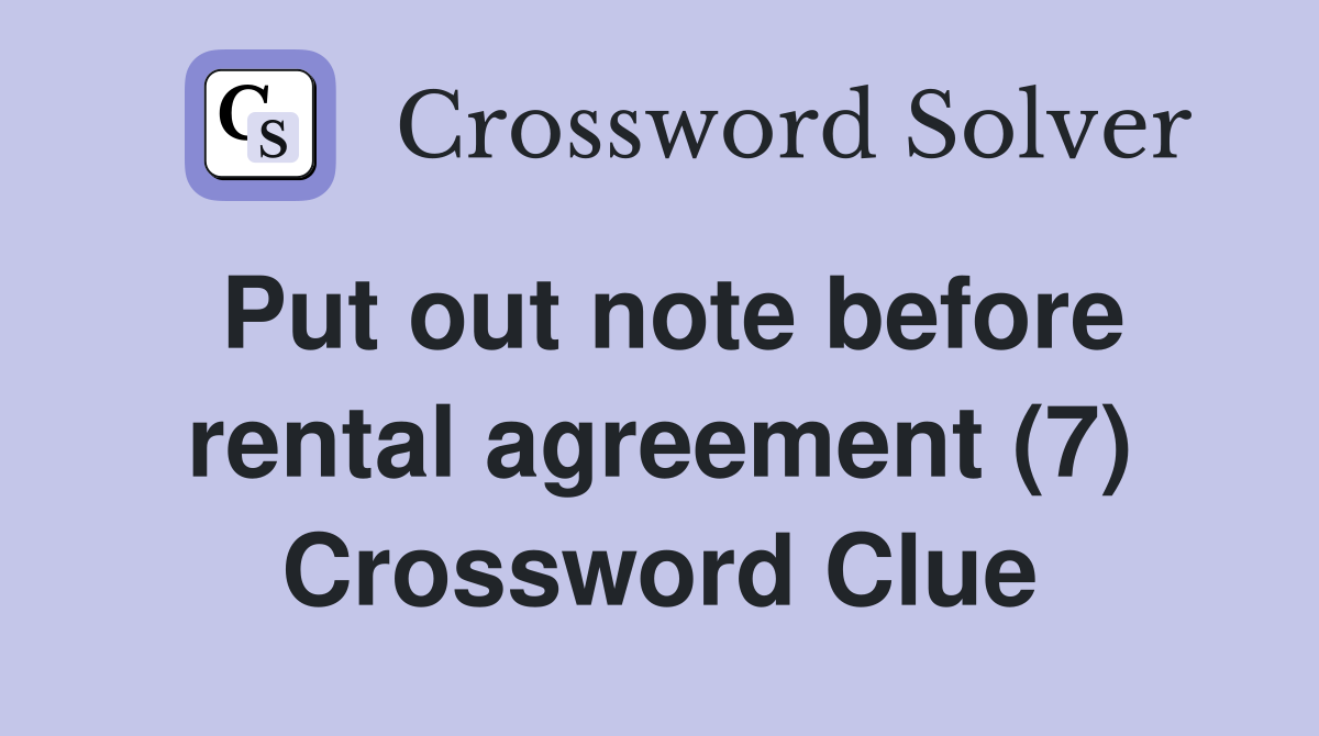 Put out note before rental agreement (7) Crossword Clue