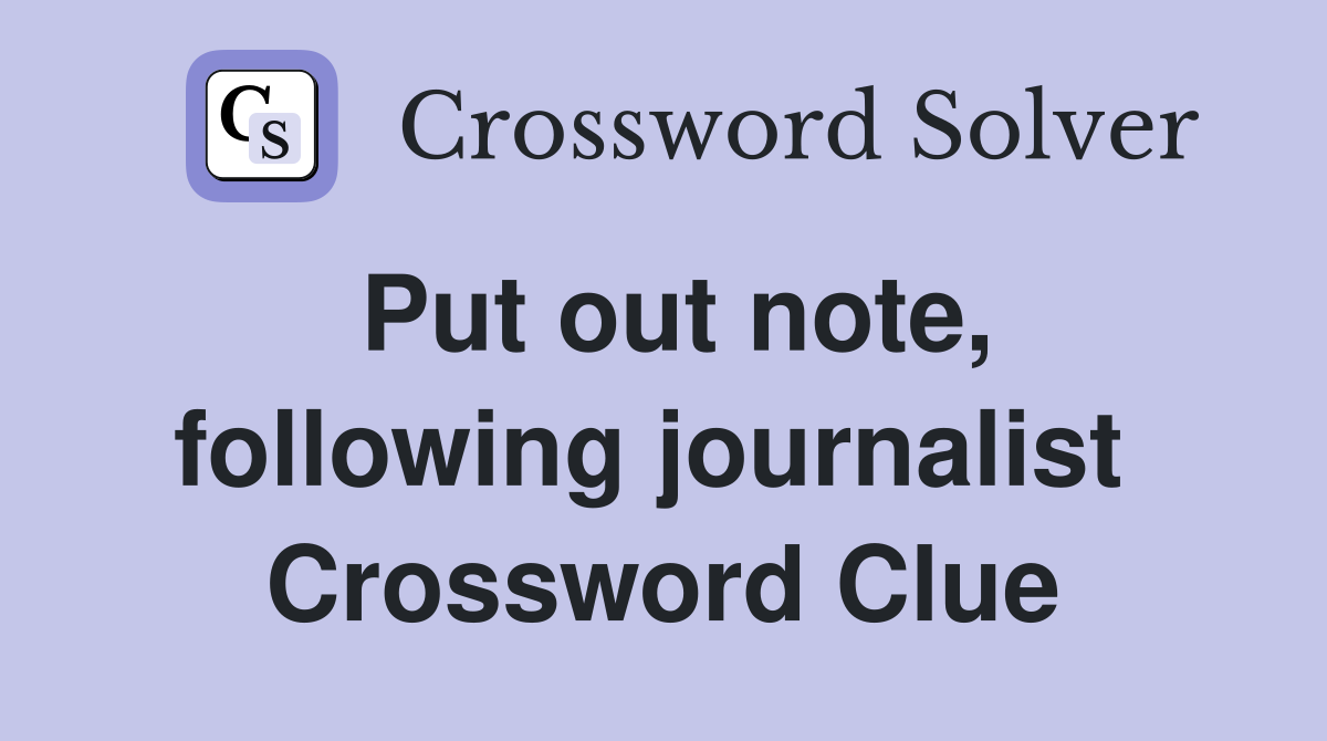 Put out note, following journalist  Crossword Clue