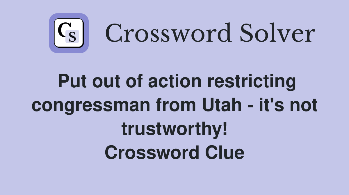 Put out of action restricting congressman from Utah - it's not trustworthy! Crossword Clue
