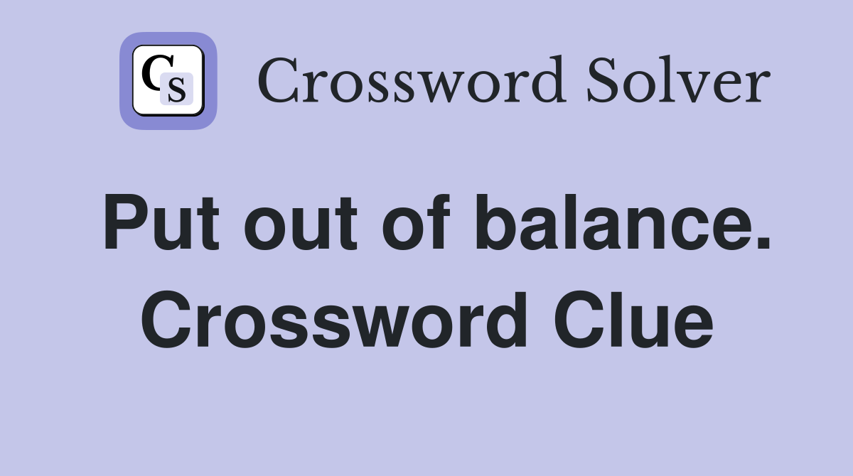 Put out of balance. Crossword Clue