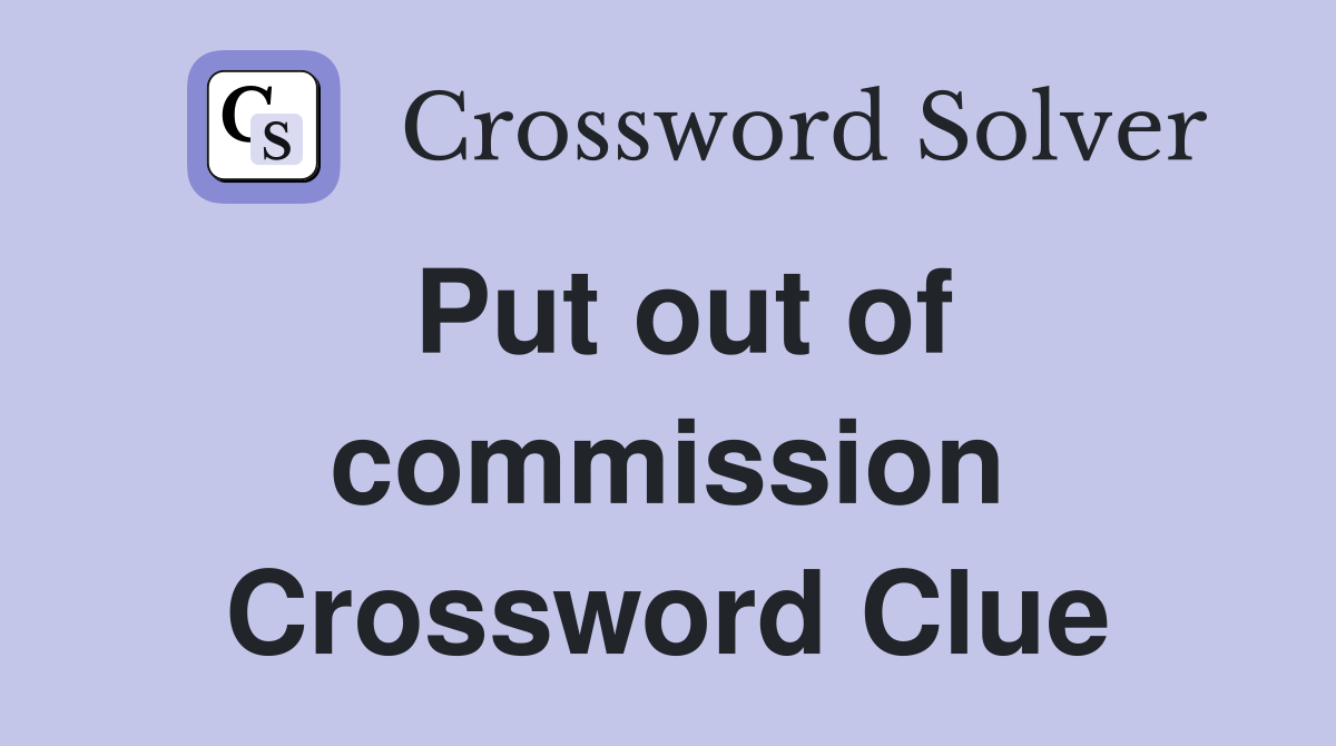 Put out of commission Crossword Clue