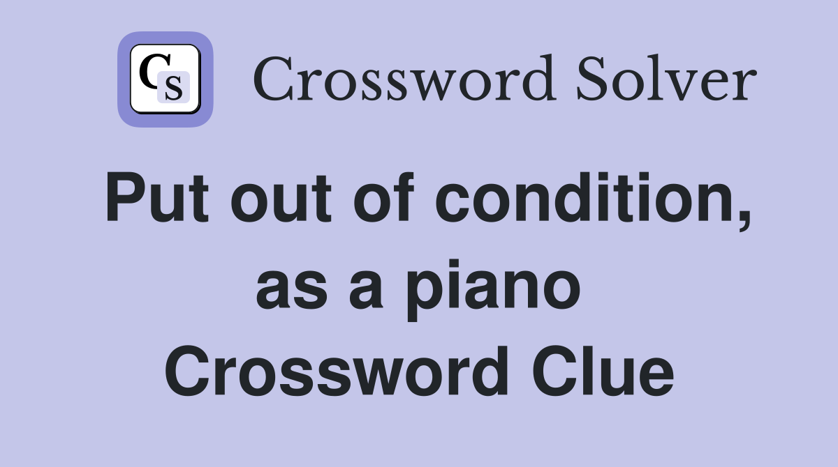 Put out of condition, as a piano Crossword Clue