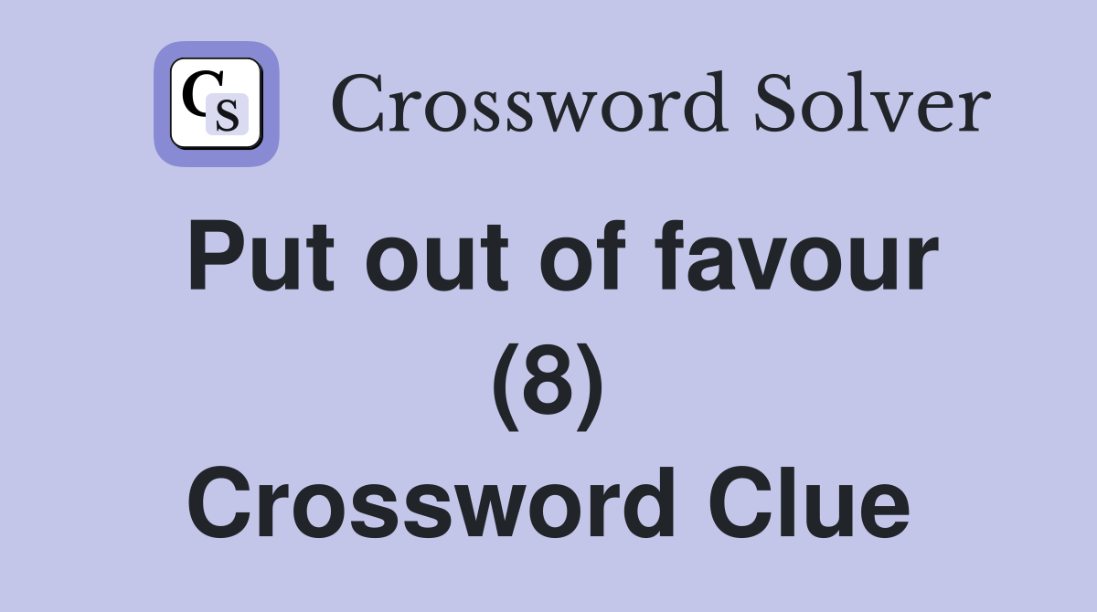 Put out of favour (8) Crossword Clue