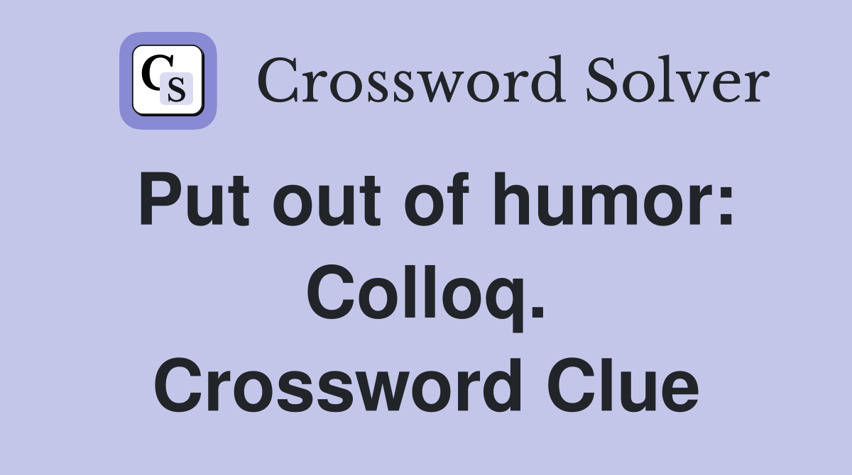 Put out of humor: Colloq. Crossword Clue
